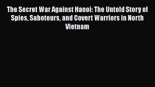 Read Book The Secret War Against Hanoi: The Untold Story of Spies Saboteurs and Covert Warriors