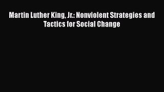 Read Book Martin Luther King Jr.: Nonviolent Strategies and Tactics for Social Change E-Book