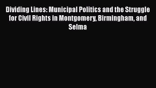 Read Book Dividing Lines: Municipal Politics and the Struggle for Civil Rights in Montgomery