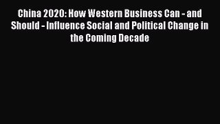 Read Book China 2020: How Western Business Can - and Should - Influence Social and Political