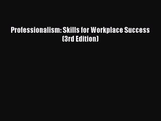 Read Professionalism: Skills for Workplace Success (3rd Edition)# Ebook Free