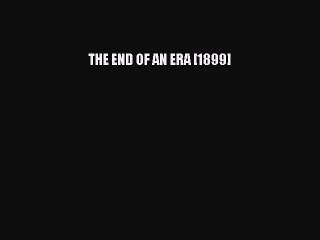 Download THE END OF AN ERA [1899]  EBook