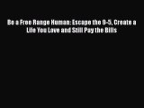 Read Be a Free Range Human: Escape the 9-5 Create a Life You Love and Still Pay the Bills#