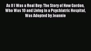 Read As If I Was a Real Boy: The Story of How Gordon Who Was 10 and Living in a Psychiatric