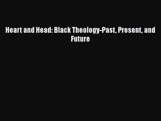 Read Book Heart and Head: Black Theology-Past Present and Future ebook textbooks