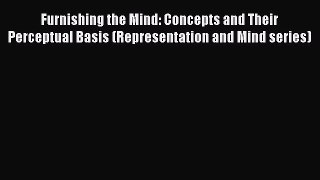 Read Book Furnishing the Mind: Concepts and Their Perceptual Basis (Representation and Mind