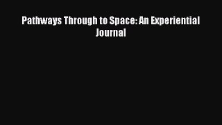 Read Book Pathways Through to Space: An Experiential Journal ebook textbooks