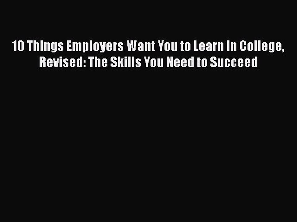 [PDF] 10 Things Employers Want You to Learn in College Revised: The Skills You Need to Succeed