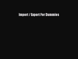 [PDF] Import / Export For Dummies [Read] Full Ebook