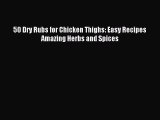 Read 50 Dry Rubs for Chicken Thighs: Easy Recipes Amazing Herbs and Spices Ebook Free