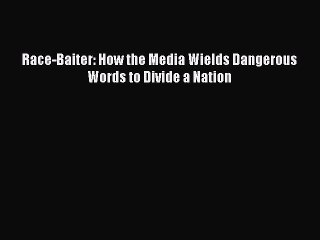 Read Book Race-Baiter: How the Media Wields Dangerous Words to Divide a Nation E-Book Free
