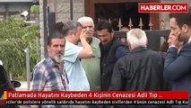 Patlamada Hayatını Kaybeden 4 Kişinin Cenazesi Adli Tıp Kurumu'ndan Alındı