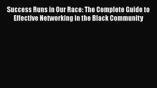 Read Success Runs in Our Race: The Complete Guide to Effective Networking in the Black Community#