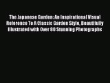 Download The Japanese Garden: An Inspirational Visual Reference To A Classic Garden Style Beautifully