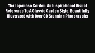 Download The Japanese Garden: An Inspirational Visual Reference To A Classic Garden Style Beautifully