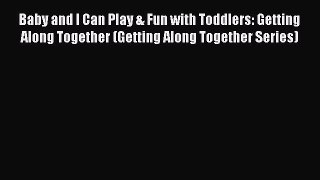 [PDF] Baby and I Can Play & Fun with Toddlers: Getting Along Together (Getting Along Together