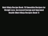 Read Nutri Ninja Recipe Book: 70 Smoothie Recipes for Weight Loss Increased Energy and Improved