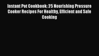 Read Instant Pot Cookbook: 25 Nourishing Pressure Cooker Recipes For Healthy Efficient and