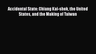 Read Book Accidental State: Chiang Kai-shek the United States and the Making of Taiwan E-Book