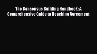 Read Book The Consensus Building Handbook: A Comprehensive Guide to Reaching Agreement ebook