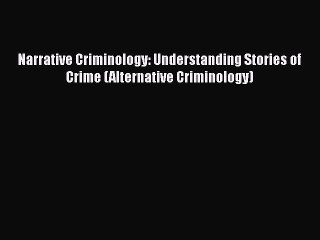 Read Book Narrative Criminology: Understanding Stories of Crime (Alternative Criminology) Ebook