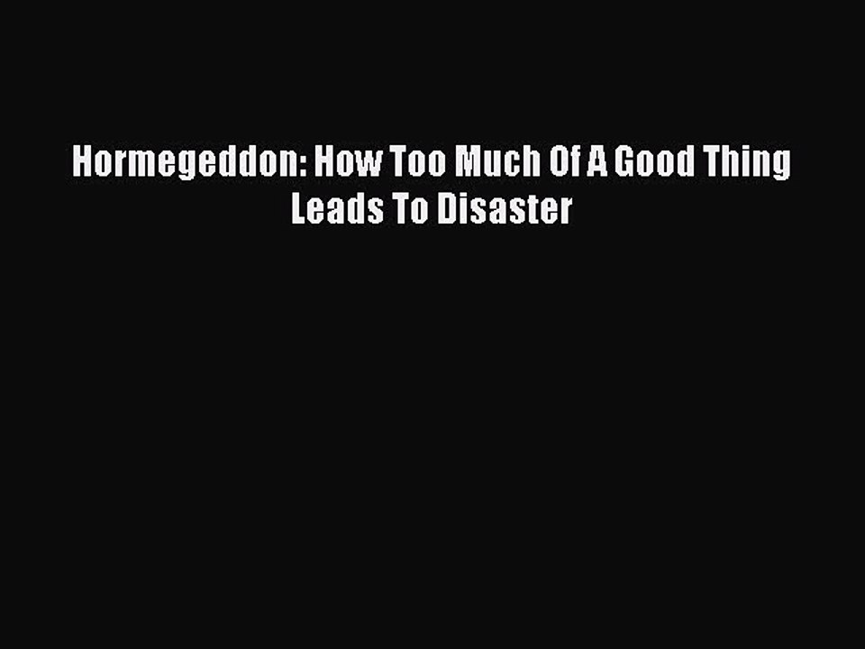 [PDF] Hormegeddon: How Too Much Of A Good Thing Leads To Disaster [Read] Full Ebook