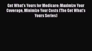[PDF] Get What's Yours for Medicare: Maximize Your Coverage Minimize Your Costs (The Get What's