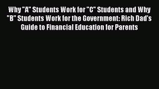 [PDF] Why A Students Work for C Students and Why B Students Work for the Government: Rich Dad's
