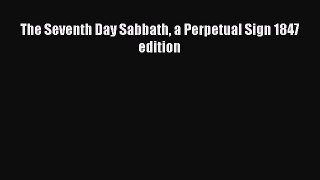 [PDF] The Seventh Day Sabbath a Perpetual Sign 1847 edition [Read] Full Ebook