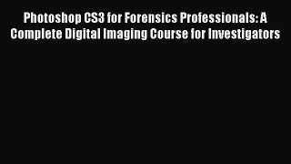 Download Photoshop CS3 for Forensics Professionals: A Complete Digital Imaging Course for Investigators