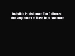 Read Book Invisible Punishment: The Collateral Consequences of Mass Imprisonment E-Book Free