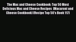 Read The Mac and Cheese Cookbook: Top 50 Most Delicious Mac and Cheese Recipes  [Macaroni and