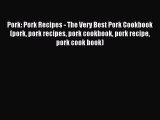 Read Pork: Pork Recipes - The Very Best Pork Cookbook (pork pork recipes pork cookbook pork