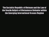 Download The Socialist Republic of Vietnam and the Law of the Sea:An Anlysis of Vietnamese