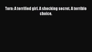 Download Torn: A terrified girl. A shocking secret. A terrible choice. PDF Free