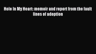 Read Hole In My Heart: memoir and report from the fault lines of adoption Ebook Free