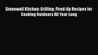 Download Stonewall Kitchen: Grilling: Fired-Up Recipes for Cooking Outdoors All Year Long Free