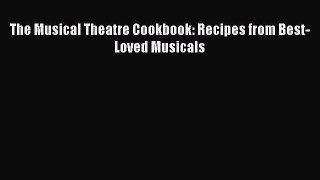 PDF The Musical Theatre Cookbook: Recipes from Best-Loved Musicals Free Books