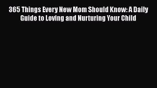 [PDF] 365 Things Every New Mom Should Know: A Daily Guide to Loving and Nurturing Your Child