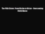 [PDF] The Fifth Sister: From Victim to Victor - Overcoming Child Abuse [Read] Full Ebook