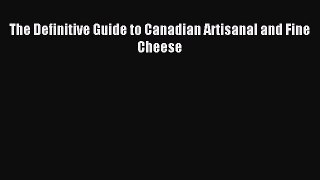 Download The Definitive Guide to Canadian Artisanal and Fine Cheese Ebook Free