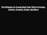 Read The Ultimate Ice Cream Book: Over 500 Ice Creams Sorbets Granitas Drinks And More Ebook