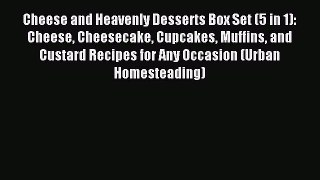 Read Cheese and Heavenly Desserts Box Set (5 in 1): Cheese Cheesecake Cupcakes Muffins and