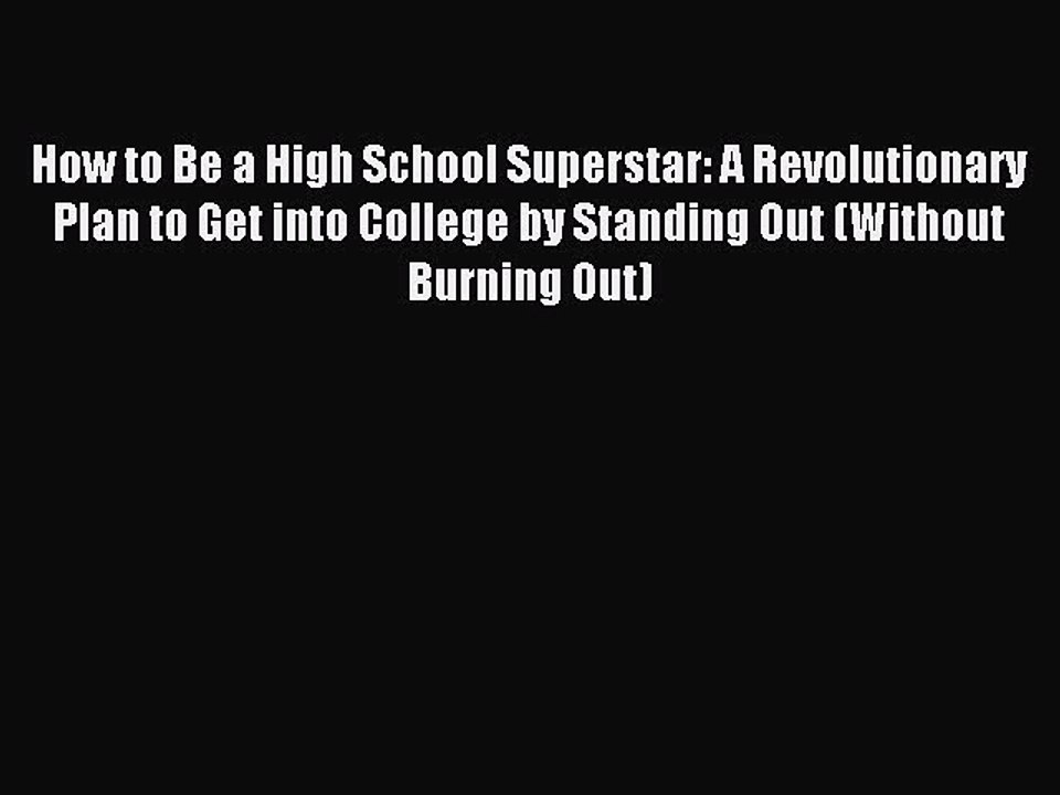 [Download] How to Be a High School Superstar: A Revolutionary Plan to Get into College by Standing