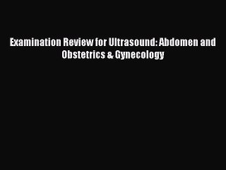 [Download] Examination Review for Ultrasound: Abdomen and Obstetrics & Gynecology PDF Online