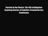 Download Carried in Our Hearts: The Gift of Adoption: Inspiring Stories of Families Created