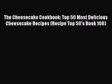 Read The Cheesecake Cookbook: Top 50 Most Delicious Cheesecake Recipes (Recipe Top 50's Book