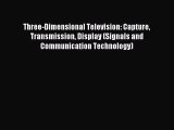 Read Three-Dimensional Television: Capture Transmission Display (Signals and Communication