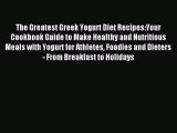 Read The Greatest Greek Yogurt Diet Recipes:Your Cookbook Guide to Make Healthy and Nutritious