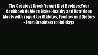 Read The Greatest Greek Yogurt Diet Recipes:Your Cookbook Guide to Make Healthy and Nutritious